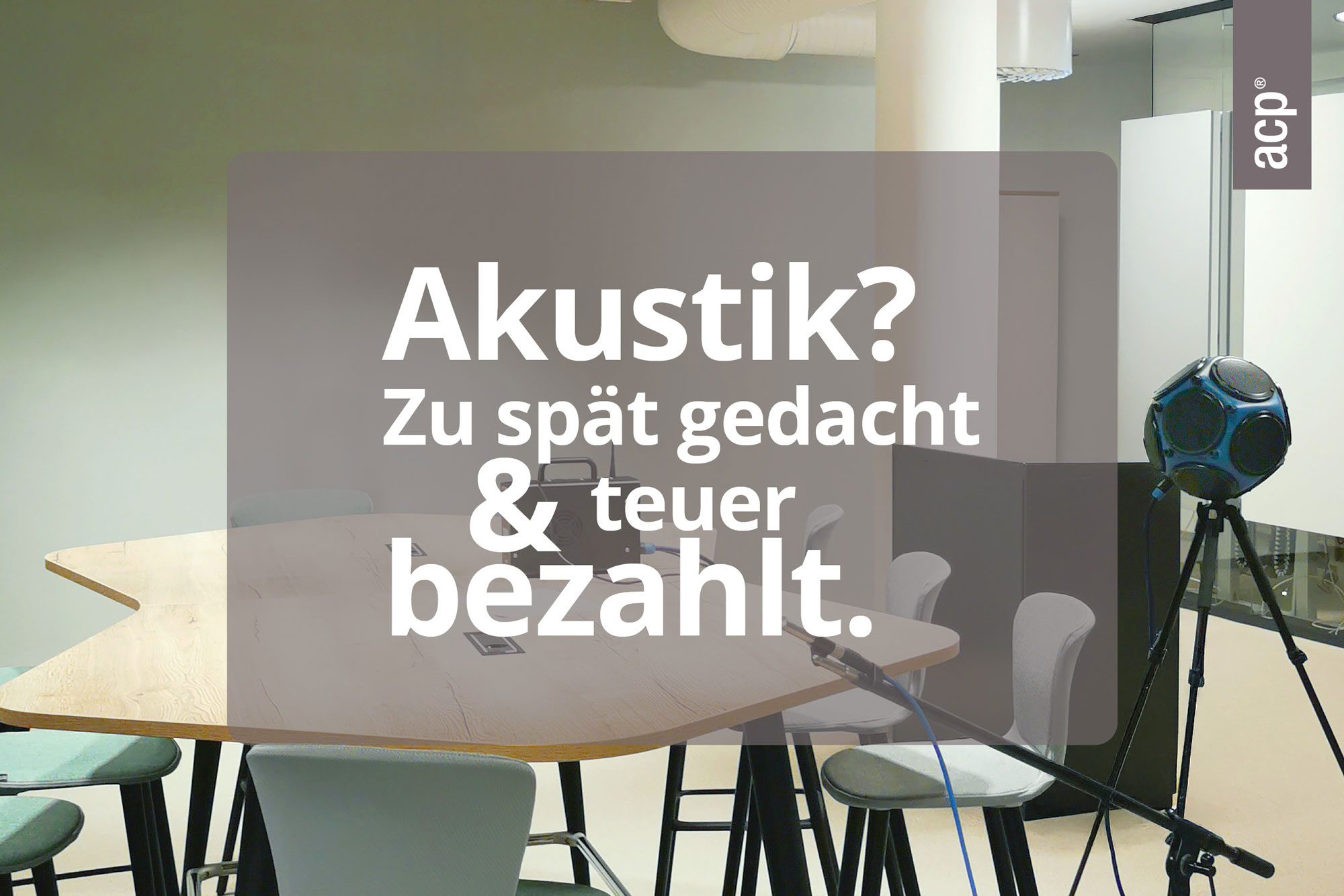 Besprechungstisch. Über dem Bild ist eine warmgraue semitransparente Fläche mit weißem Schriftzug: "Akustik? Zu spät gedacht & teuer bezahlt."